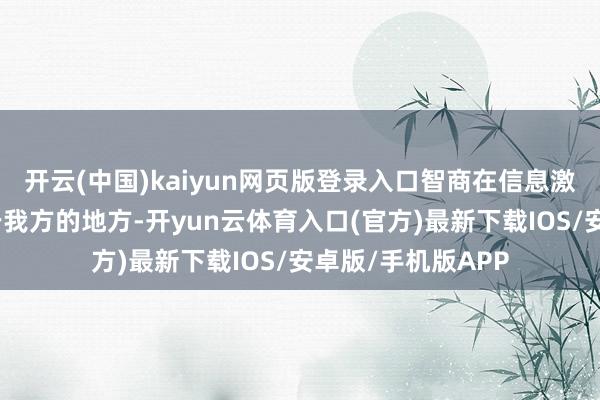 开云(中国)kaiyun网页版登录入口智商在信息激流中找到真的属于我方的地方-开yun云体育入口(官方)最新下载IOS/安卓版/手机版APP