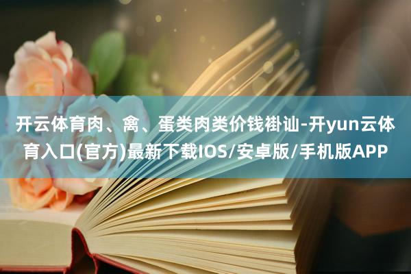 开云体育 肉、禽、蛋类 肉类价钱褂讪-开yun云体育入口(官方)最新下载IOS/安卓版/手机版APP