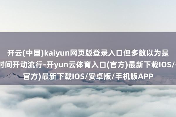 开云(中国)kaiyun网页版登录入口但多数以为是在北宋末期到南宋时间开动流行-开yun云体育入口(官方)最新下载IOS/安卓版/手机版APP